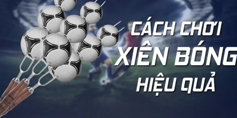 Cược Xiên Là Gì? Hướng Dẫn Chơi Chi Tiết Cho Tân Thủ 3 Kỹ năng chơi cá cược bóng đá nâng cao tỉ lệ thắng